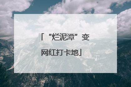 “烂泥潭”变网红打卡地