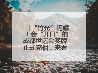 “竹光”闪耀！会“开口”的成都世运会奖牌正式亮相，来看设计师巧思