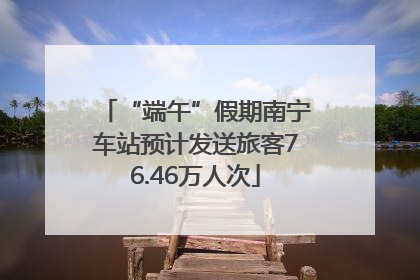 “端午”假期南宁车站预计发送旅客76.46万人次