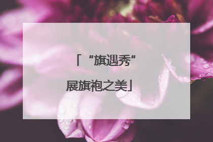 “旗遇秀”展旗袍之美