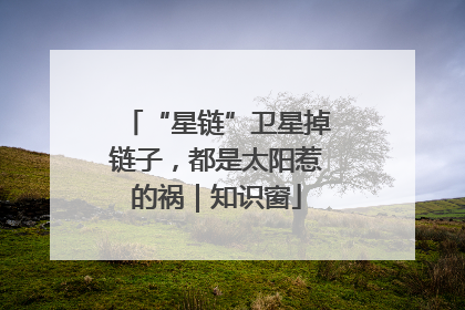 “星链”卫星掉链子，都是太阳惹的祸｜知识窗