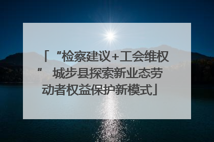 “检察建议+工会维权” 城步县探索新业态劳动者权益保护新模式