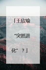 王欣瑜“突然进化”？
