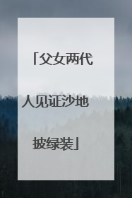父女两代人见证沙地披绿装