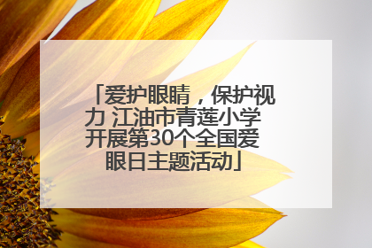 爱护眼睛，保护视力 江油市青莲小学开展第30个全国爱眼日主题活动