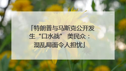 特朗普与马斯克公开发生“口水战” 美民众：混乱局面令人担忧