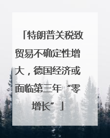 特朗普关税致贸易不确定性增大，德国经济或面临第三年“零增长”