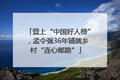 登上“中国好人榜”，孟令强36年铺就乡村“连心邮路”