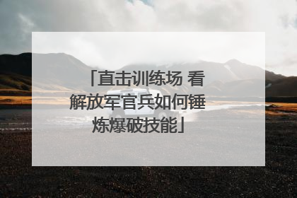 直击训练场 看解放军官兵如何锤炼爆破技能