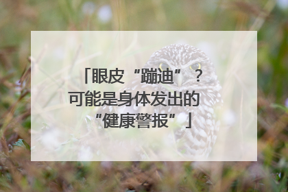 眼皮“蹦迪”？可能是身体发出的“健康警报”