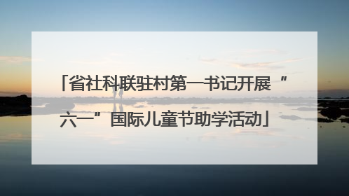 省社科联驻村第一书记开展“六一”国际儿童节助学活动