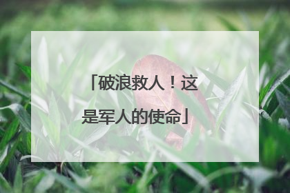 破浪救人！这是军人的使命