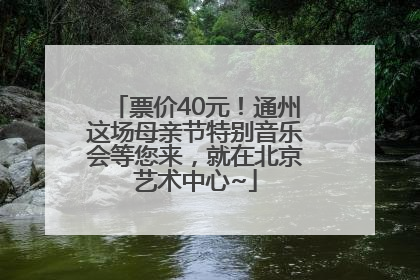 票价40元！通州这场母亲节特别音乐会等您来，就在北京艺术中心~