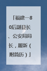 福建一80后副县长、公安局局长，履新（附简历）