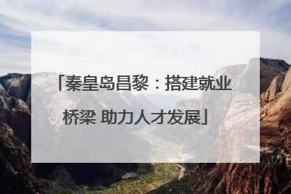 秦皇岛昌黎：搭建就业桥梁 助力人才发展