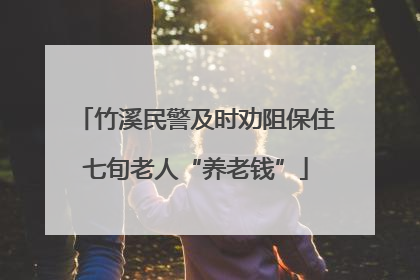 竹溪民警及时劝阻保住七旬老人“养老钱”