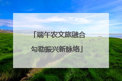 端午农文旅融合 勾勒振兴新脉络