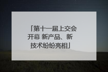 第十一届上交会开幕 新产品、新技术纷纷亮相