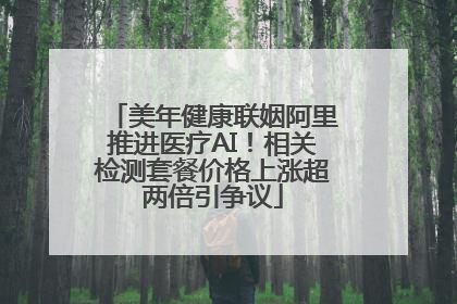 美年健康联姻阿里推进医疗AI！相关检测套餐价格上涨超两倍引争议