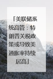 美联储系统高管：特朗普关税政策或导致美通胀率持续居高