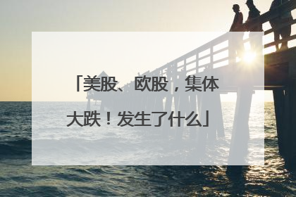 美股、欧股，集体大跌！发生了什么
