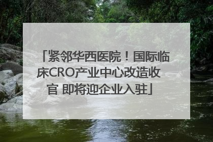 紧邻华西医院！国际临床CRO产业中心改造收官 即将迎企业入驻