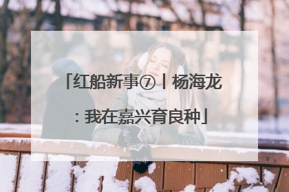 红船新事⑦丨杨海龙：我在嘉兴育良种