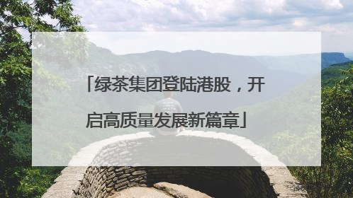 绿茶集团登陆港股，开启高质量发展新篇章