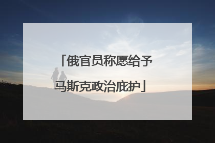 俄官员称愿给予马斯克政治庇护