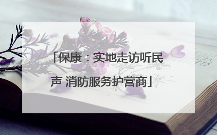 保康：实地走访听民声 消防服务护营商