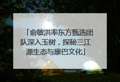 俞敏洪率东方甄选团队深入玉树，探秘三江源生态与康巴文化