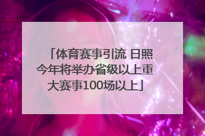 体育赛事引流 日照今年将举办省级以上重大赛事100场以上