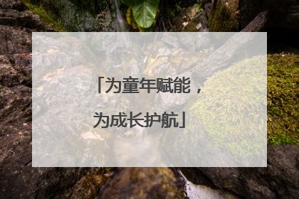 为童年赋能，为成长护航