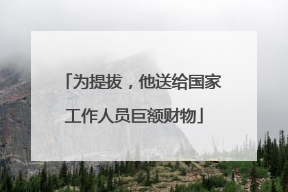 为提拔，他送给国家工作人员巨额财物