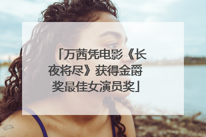 万茜凭电影《长夜将尽》获得金爵奖最佳女演员奖