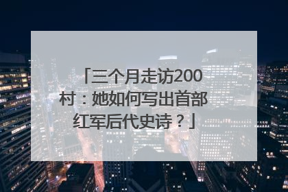 三个月走访200村：她如何写出首部红军后代史诗？