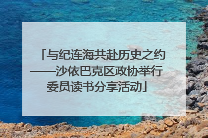 与纪连海共赴历史之约——沙依巴克区政协举行委员读书分享活动