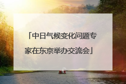 中日气候变化问题专家在东京举办交流会