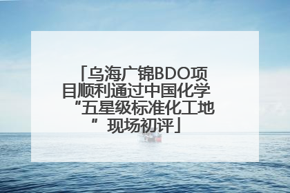 乌海广锦BDO项目顺利通过中国化学“五星级标准化工地”现场初评