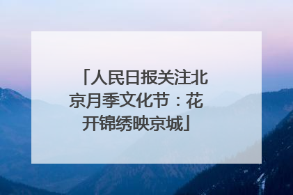 人民日报关注北京月季文化节：花开锦绣映京城