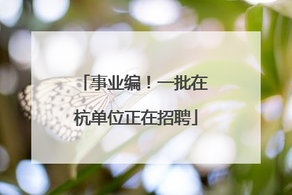 事业编！一批在杭单位正在招聘