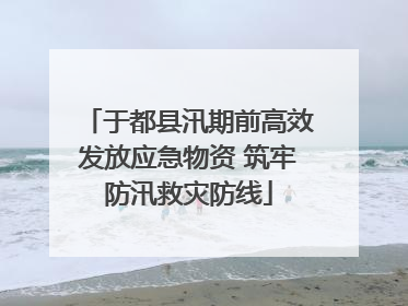 于都县汛期前高效发放应急物资 筑牢防汛救灾防线