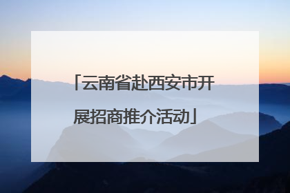 云南省赴西安市开展招商推介活动