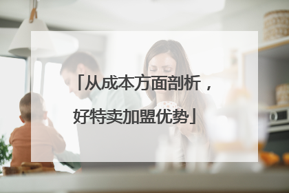 从成本方面剖析，好特卖加盟优势
