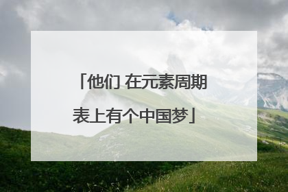 他们 在元素周期表上有个中国梦