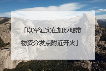 以军证实在加沙地带物资分发点附近开火
