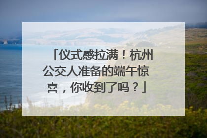 仪式感拉满！杭州公交人准备的端午惊喜，你收到了吗？