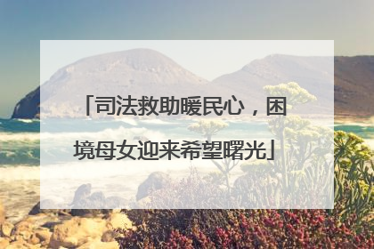 司法救助暖民心，困境母女迎来希望曙光