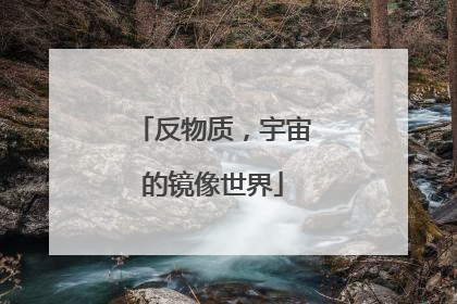 反物质，宇宙的镜像世界