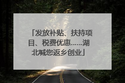 发放补贴、扶持项目、税费优惠……湖北喊您返乡创业